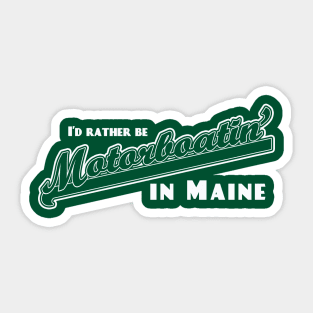 I'd Rather Be Motorboatin' in Maine Sticker